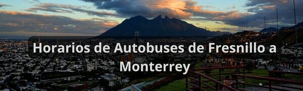 Horarios de los autobuses de Fresnillo a Monterrey
